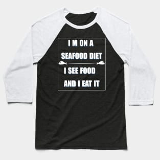 i m on a seafood diet,i see food and i eat it Baseball T-Shirt